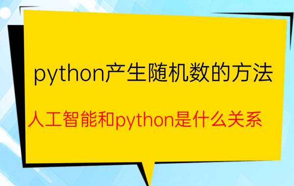 python产生随机数的方法 人工智能和python是什么关系？